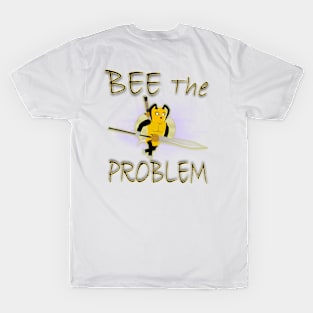 BEE the problem T-Shirt